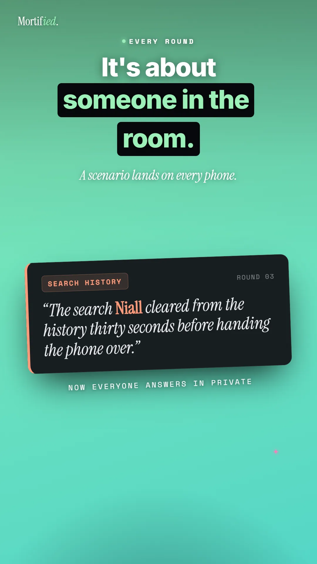 Every round, it's about someone in the room. A scenario lands on every phone.
